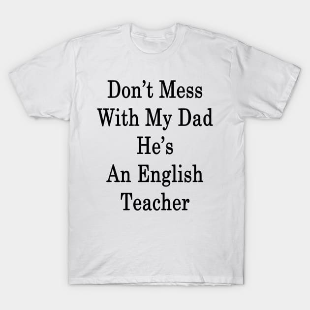 Don't Mess With My Dad He's An English Teacher T-Shirt by supernova23